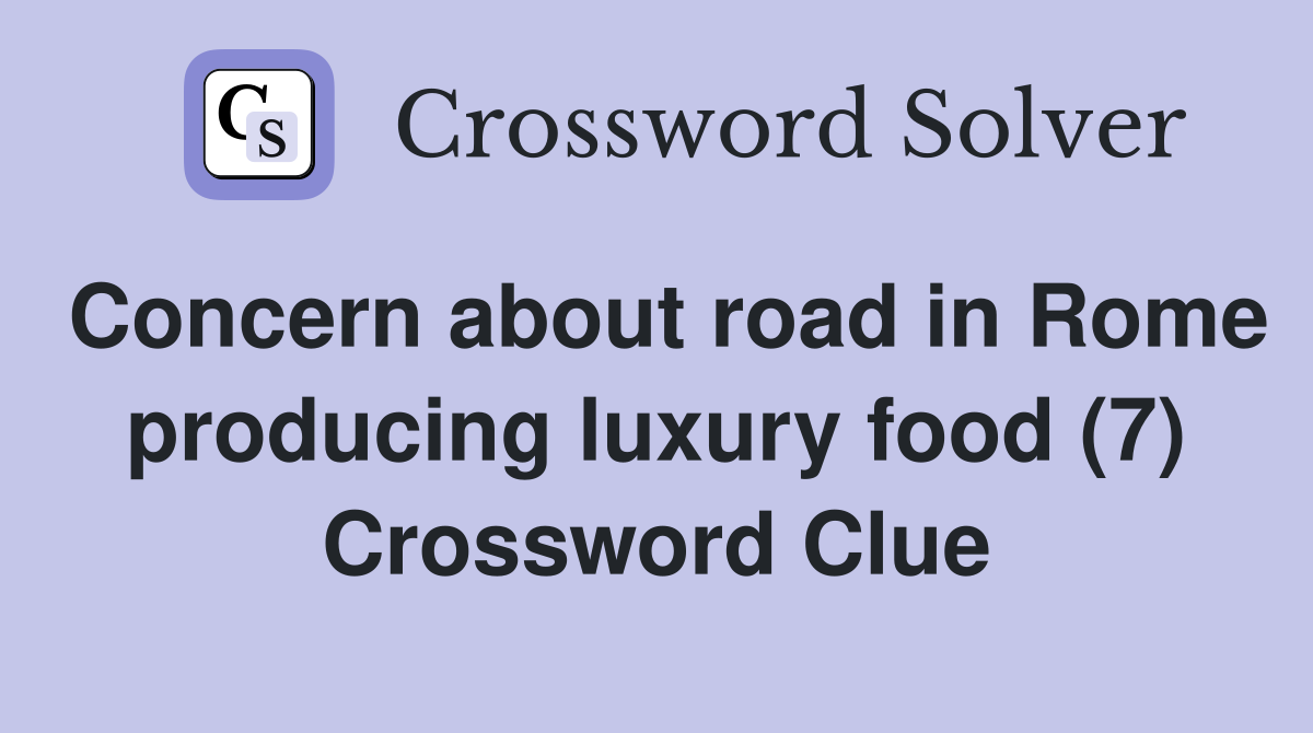 Concern about road in Rome producing luxury food (7) Crossword Clue